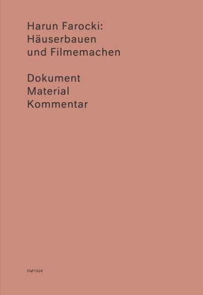 Harun Farocki. Häuserbauen und Filmemachen. Dokument, Material, Kommentar