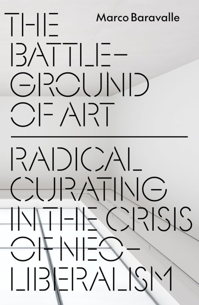 Cover The Battleground of Art. Radical Curating in the Crisis of Neoliberalism