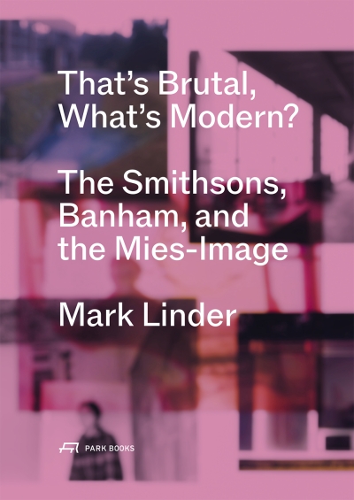 Cover That's Brutal, What's Modern? The Smithsons, Banham, and the Mies-Image