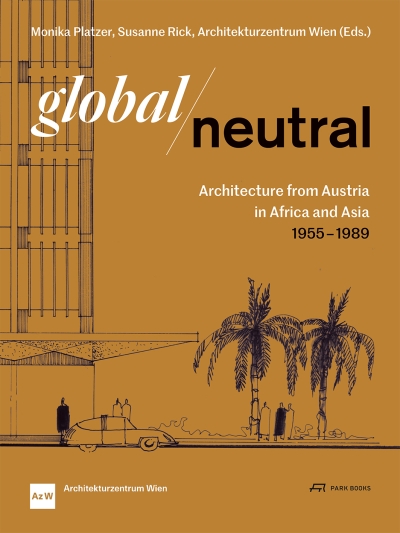Global / Neutral. Architecture from Austria in Africa and Asia 1955–1989
